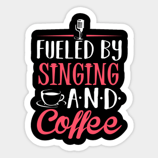 Fueled by Singing and Coffee Sticker